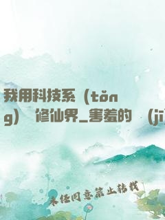 我用科技系統(tǒng)毀滅修仙界