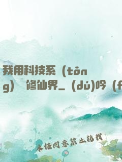 我用科技系統(tǒng)毀滅修仙界