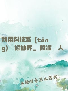 我用科技系統(tǒng)毀滅修仙界