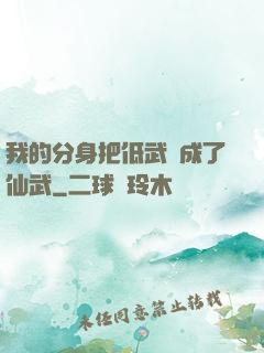 我的分身把低武練成了仙武