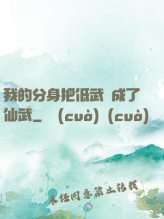 我的分身把低武練成了仙武