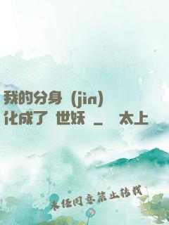 我的分身進(jìn)化成了滅世妖獸