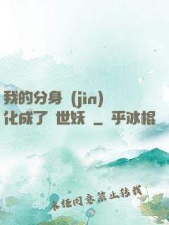 我的分身進(jìn)化成了滅世妖獸