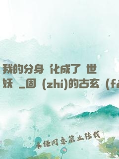 我的分身進化成了滅世妖獸