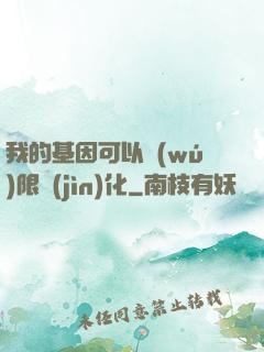我的基因可以無(wú)限進(jìn)化