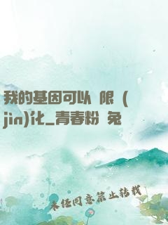 我的基因可以無限進(jìn)化