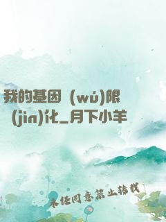 我的基因無(wú)限進(jìn)化
