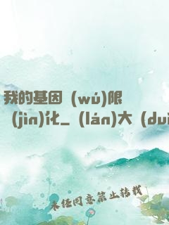 我的基因無(wú)限進(jìn)化