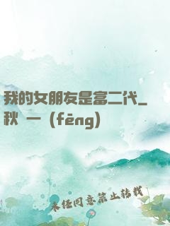 我的女朋友是富二代