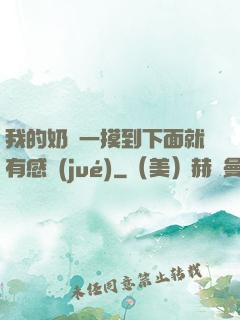 我的奶頭一摸到下面就有感覺(jué)