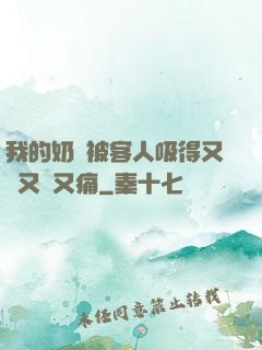 我的奶頭被客人吸得又腫又紅又痛