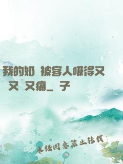 我的奶頭被客人吸得又腫又紅又痛