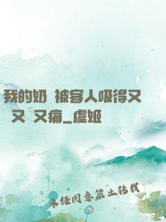 我的奶頭被客人吸得又腫又紅又痛