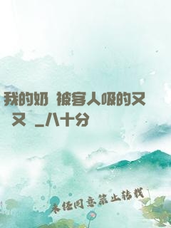 我的奶頭被客人吸的又腫又紅