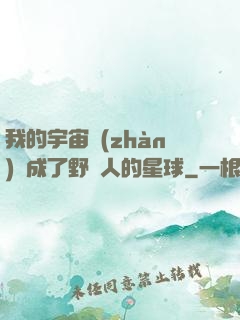 我的宇宙戰(zhàn)艦成了野蠻人的星球