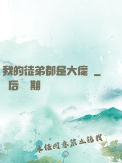 我的徒弟都是大魔頭