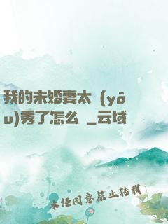 我的未婚妻太優(yōu)秀了怎么辦