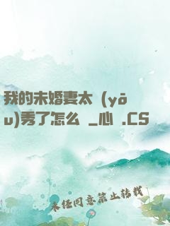 我的未婚妻太優(yōu)秀了怎么辦