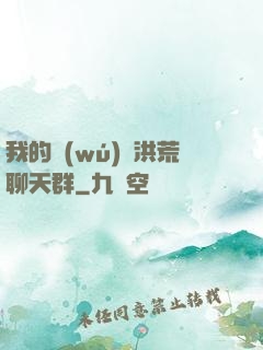 我的無(wú)敵洪荒聊天群