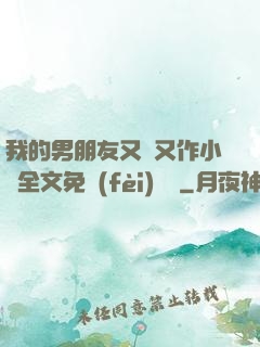我的男朋友又嬌又作小說全文免費(fèi)閱讀