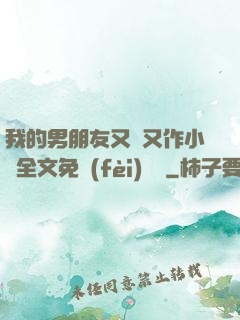 我的男朋友又嬌又作小說全文免費(fèi)閱讀