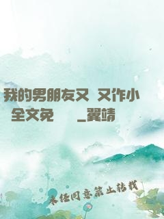 我的男朋友又嬌又作小說全文免費閱讀
