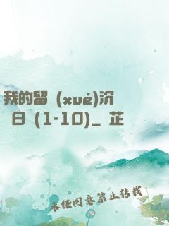我的留學(xué)沉淪日記(1-10)