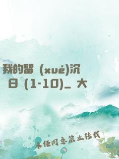 我的留學(xué)沉淪日記(1-10)