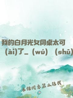 我的白月光女同桌太可愛(ài)了