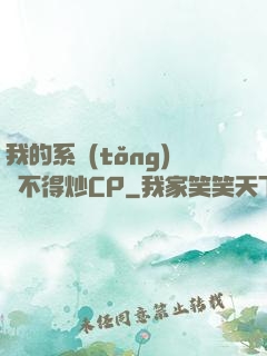 我的系統(tǒng)見不得炒CP