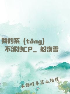 我的系統(tǒng)見不得炒CP