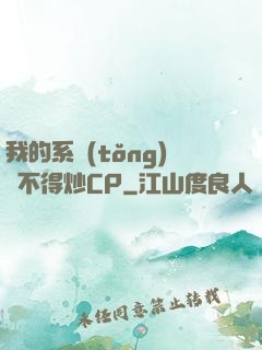 我的系統(tǒng)見不得炒CP
