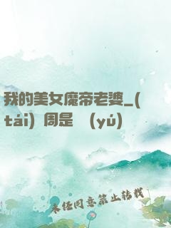 我的美女魔帝老婆
