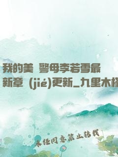 我的美絕警母李若雪最新章節(jié)更新