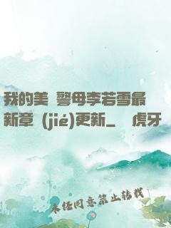 我的美絕警母李若雪最新章節(jié)更新