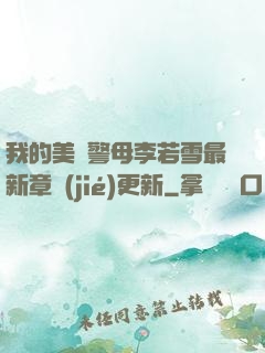 我的美絕警母李若雪最新章節(jié)更新