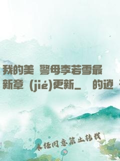 我的美絕警母李若雪最新章節(jié)更新