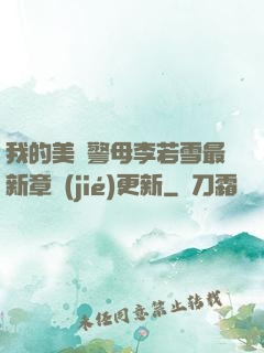 我的美絕警母李若雪最新章節(jié)更新
