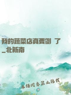 我的蔬菜店真要倒閉了