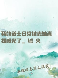 我的道士日常被表妹直播曝光了