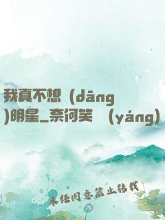 我真不想當(dāng)明星