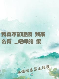 我真不知道原來我家這么有錢