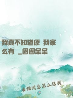 我真不知道原來我家這么有錢