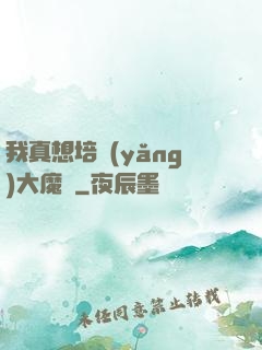 我真想培養(yǎng)大魔頭