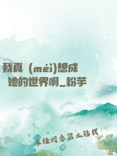 我真沒(méi)想成為她的世界啊