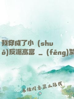 我穿成了小說(shuō)反派高富帥
