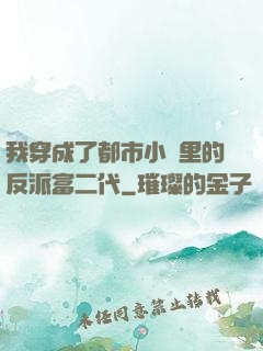 我穿成了都市小說里的反派富二代