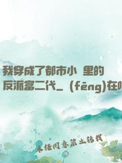 我穿成了都市小說里的反派富二代