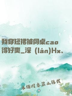 我穿短裙被同桌cao得好爽