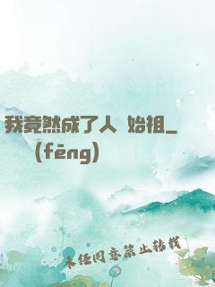 我竟然成了人類始祖